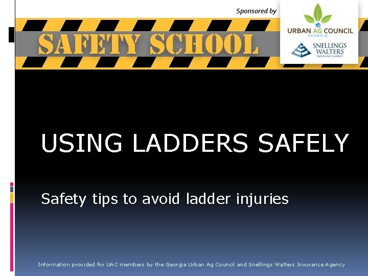 USING LADDERS SAFELY Safety tips to avoid ladder injuries Information provided for UAC members USING LADDERS SAFELY Safety tips to avoid ladder injuries Information provided for UAC members