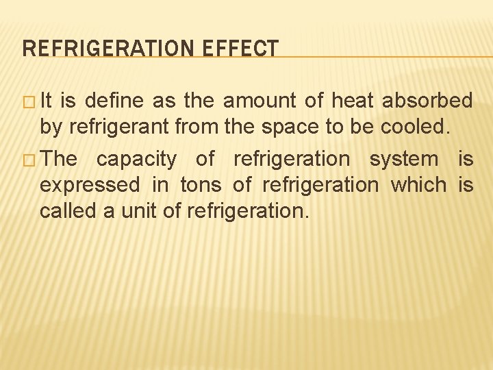 REFRIGERATION EFFECT � It is define as the amount of heat absorbed by refrigerant
