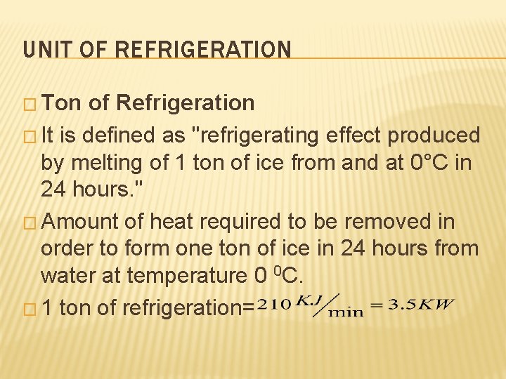 UNIT OF REFRIGERATION � Ton of Refrigeration � It is defined as "refrigerating effect
