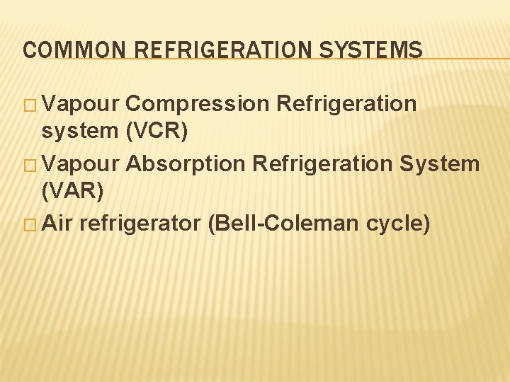 COMMON REFRIGERATION SYSTEMS � Vapour Compression Refrigeration system (VCR) � Vapour Absorption Refrigeration System