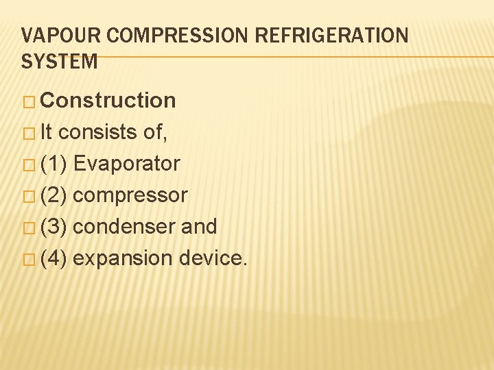VAPOUR COMPRESSION REFRIGERATION SYSTEM � Construction � It consists of, � (1) Evaporator �