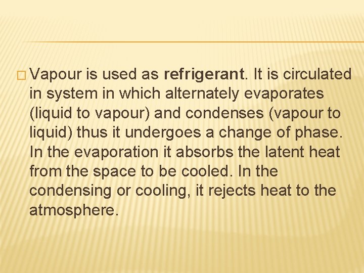 � Vapour is used as refrigerant. It is circulated in system in which alternately