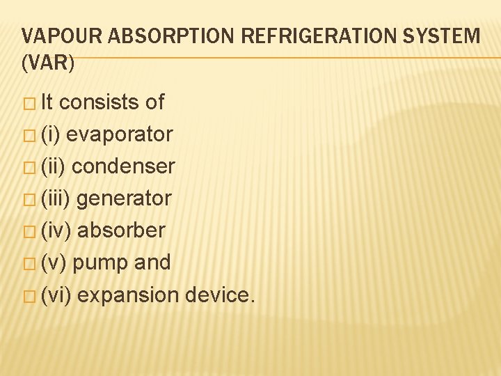 VAPOUR ABSORPTION REFRIGERATION SYSTEM (VAR) � It consists of � (i) evaporator � (ii)