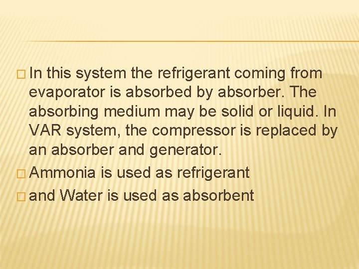 � In this system the refrigerant coming from evaporator is absorbed by absorber. The