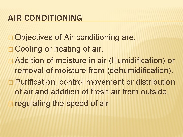 AIR CONDITIONING � Objectives of Air conditioning are, � Cooling or heating of air.