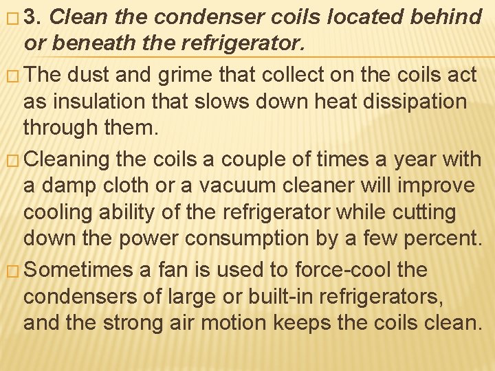 � 3. Clean the condenser coils located behind or beneath the refrigerator. � The