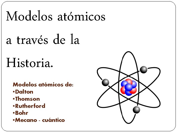 Modelos atómicos a través de la Historia. Modelos atómicos de: • Dalton • Thomson