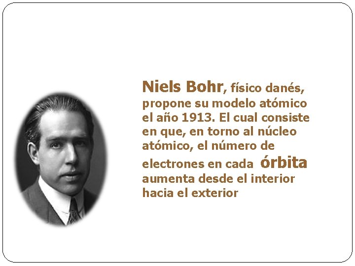 Niels Bohr, físico danés, propone su modelo atómico el año 1913. El cual consiste