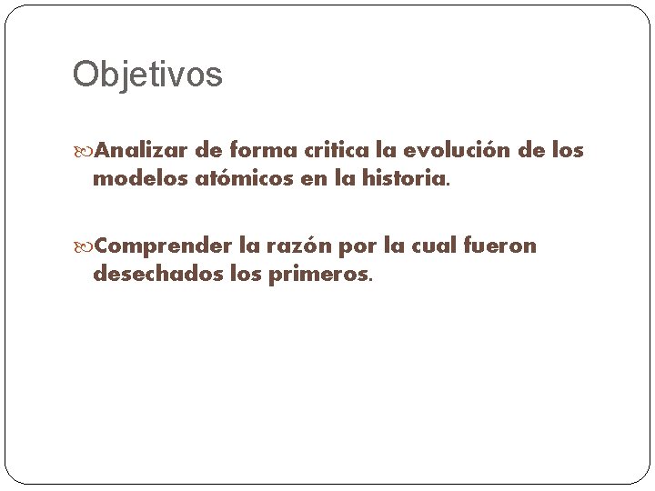 Objetivos Analizar de forma critica la evolución de los modelos atómicos en la historia.