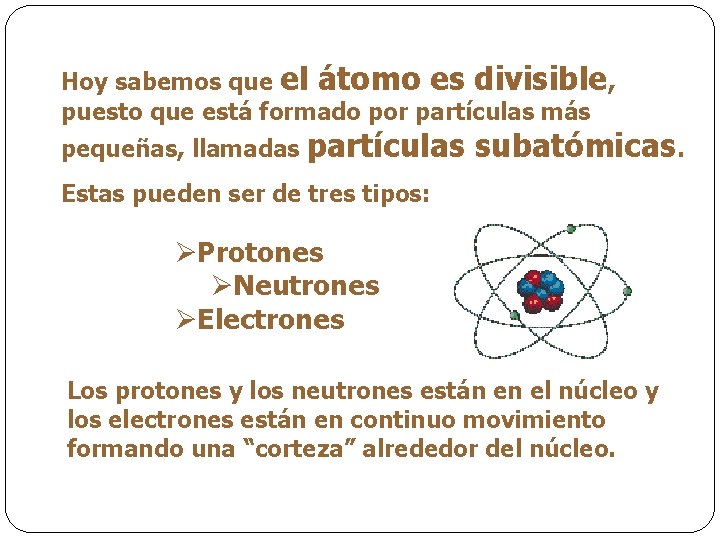 Hoy sabemos que el átomo es divisible, puesto que está formado por partículas más