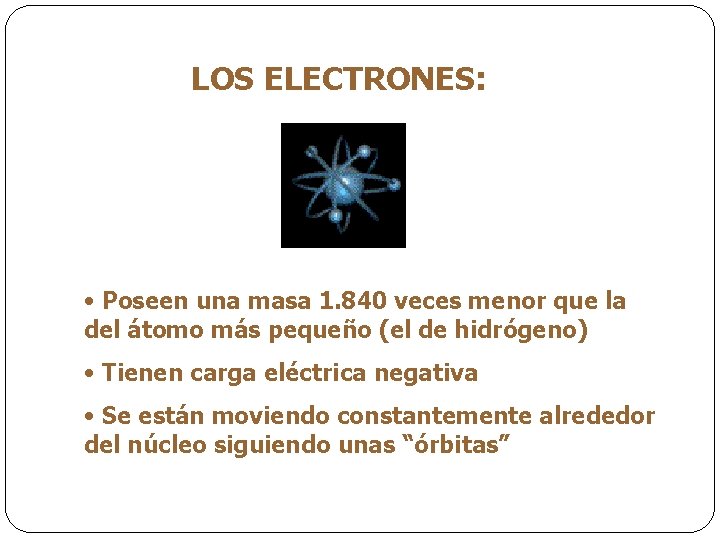 LOS ELECTRONES: • Poseen una masa 1. 840 veces menor que la del átomo