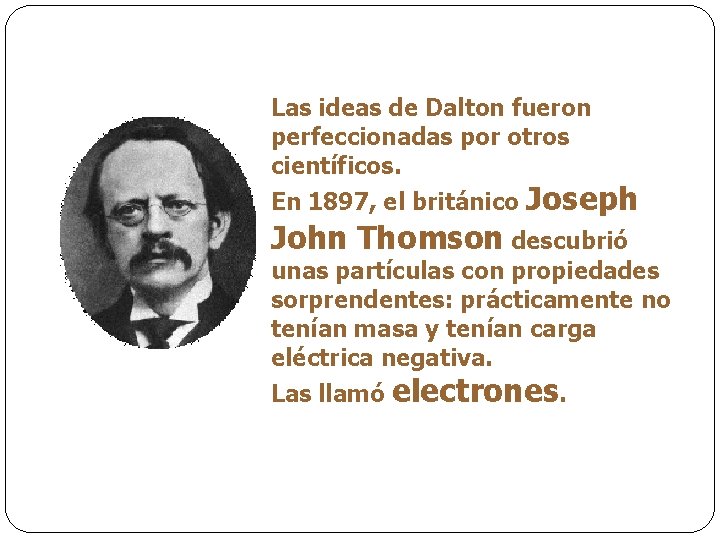 Las ideas de Dalton fueron perfeccionadas por otros científicos. En 1897, el británico Joseph