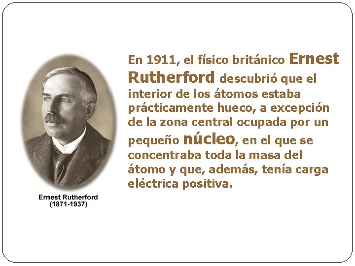 En 1911, el físico británico Ernest Rutherford descubrió que el interior de los átomos