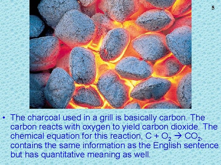 5 • The charcoal used in a grill is basically carbon. The carbon reacts