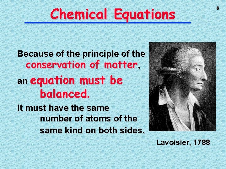 Chemical Equations Because of the principle of the conservation of matter, an equation must