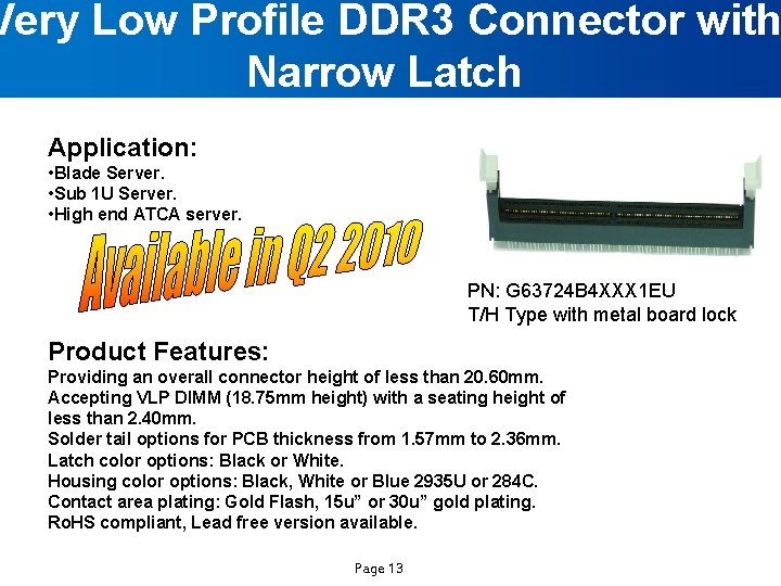 Very Low Profile DDR 3 Connector with Narrow Latch Application: • Blade Server. •