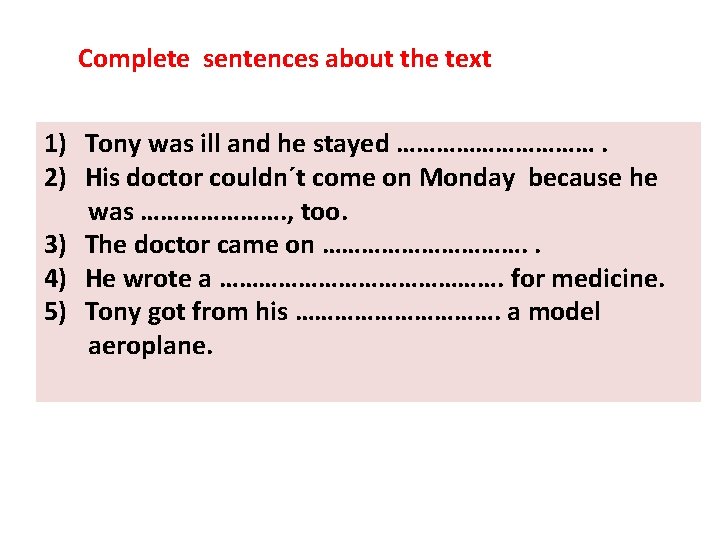 Complete sentences about the text 1) Tony was ill and he stayed ……………. 2)