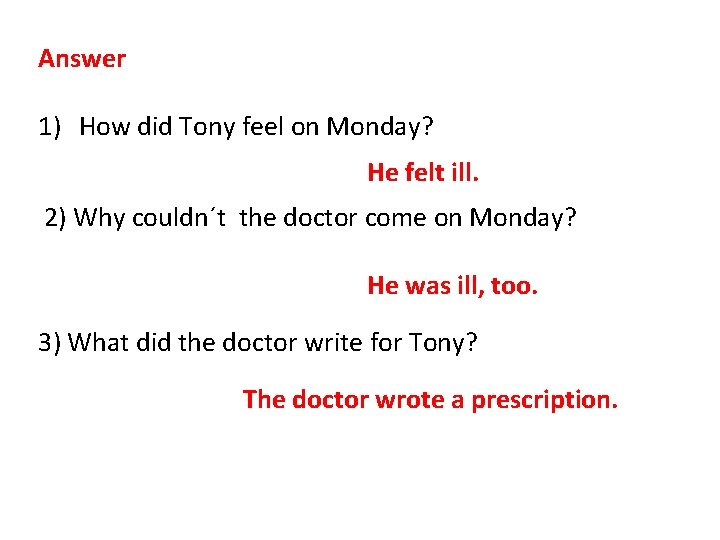 Answer 1) How did Tony feel on Monday? He felt ill. 2) Why couldn´t