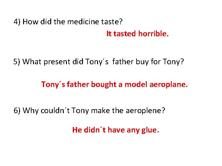 4) How did the medicine taste? It tasted horrible. 5) What present did Tony´s