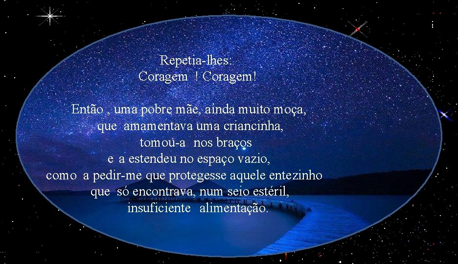 Repetia-lhes: Coragem ! Coragem! Então , uma pobre mãe, ainda muito moça, que amamentava