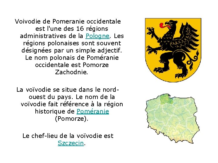 Voivodie de Pomeranie occidentale est l'une des 16 régions administratives de la Pologne. Les