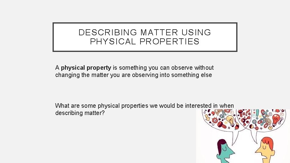 DESCRIBING MATTER USING PHYSICAL PROPERTIES A physical property is something you can observe without