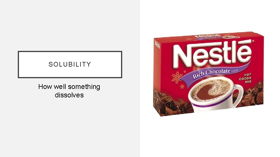 SOLUBILITY How well something dissolves 
