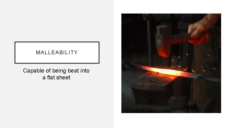 MALLEABILITY Capable of being beat into a flat sheet 