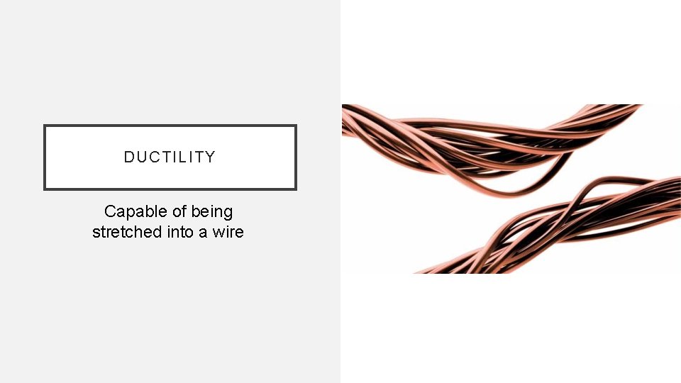 DUCTILITY Capable of being stretched into a wire 