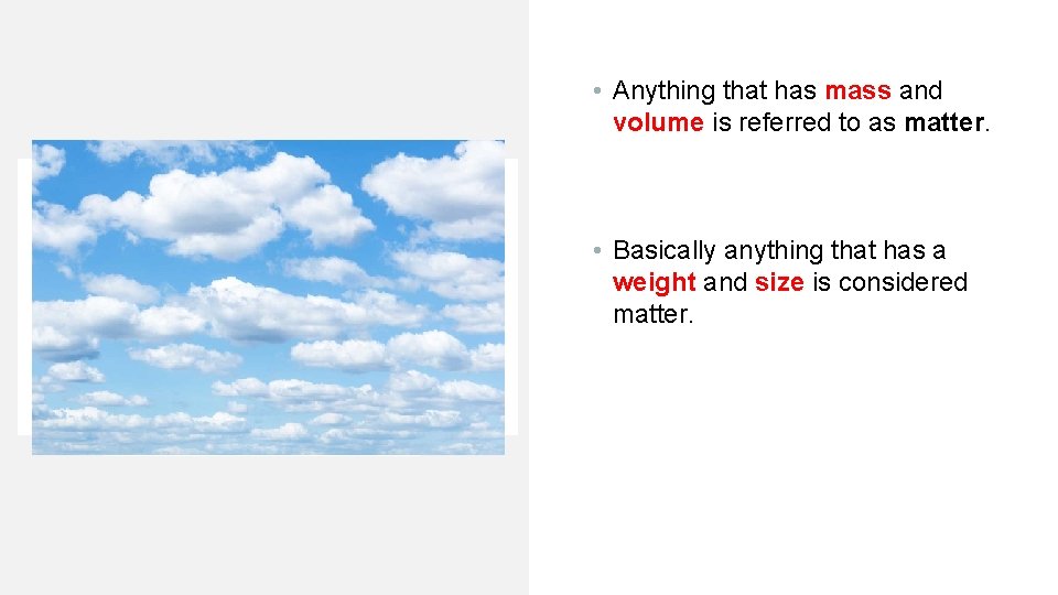  • Anything that has mass and volume is referred to as matter. •