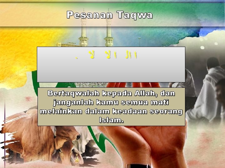 Pesanan Taqwa . ﺍ ﺍﻟ ﺍ ﻻ ﻻ Bertaqwalah kepada Allah, dan janganlah kamu