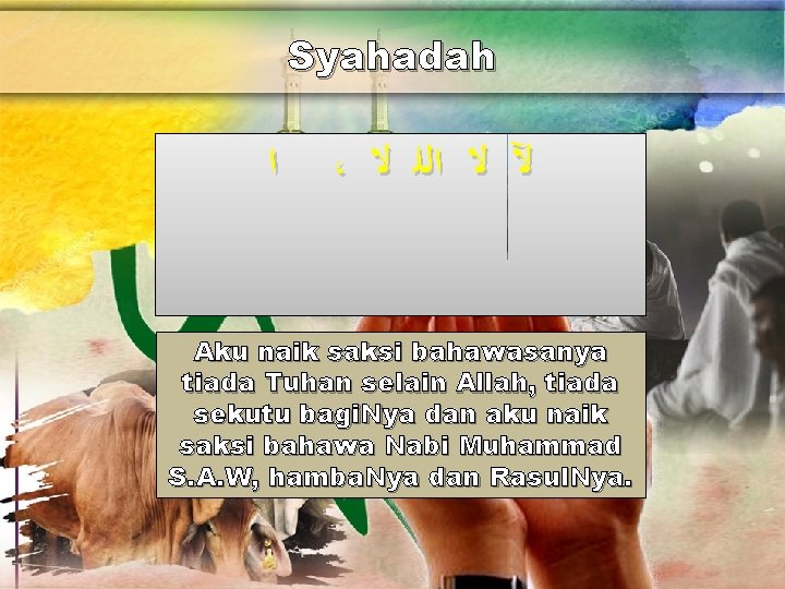 Syahadah ﺍ ، ﻵ ﻻ ﺍﻟﻠ ﻻ Aku naik saksi bahawasanya tiada Tuhan selain