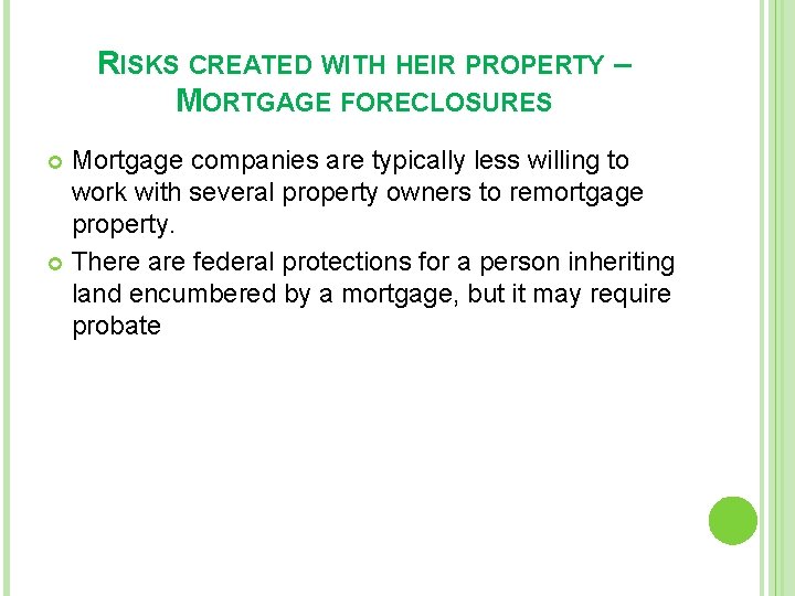 RISKS CREATED WITH HEIR PROPERTY – MORTGAGE FORECLOSURES Mortgage companies are typically less willing