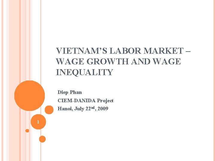 VIETNAM’S LABOR MARKET – WAGE GROWTH AND WAGE INEQUALITY Diep Phan CIEM-DANIDA Project Hanoi,