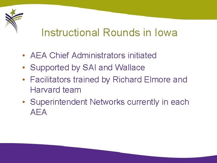 Instructional Rounds in Iowa • AEA Chief Administrators initiated • Supported by SAI and