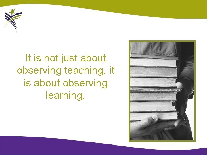 It is not just about observing teaching, it is about observing learning. 