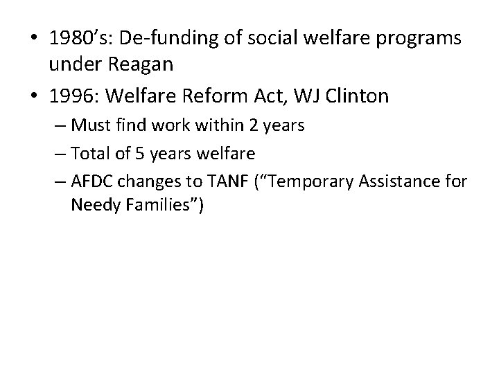  • 1980’s: De-funding of social welfare programs under Reagan • 1996: Welfare Reform