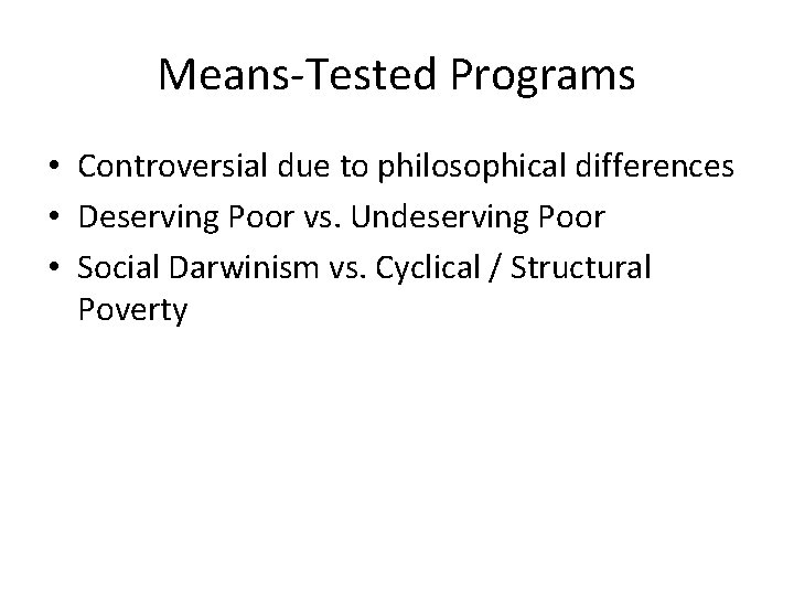 Means-Tested Programs • Controversial due to philosophical differences • Deserving Poor vs. Undeserving Poor