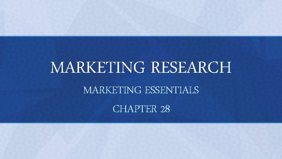 MARKETING RESEARCH MARKETING ESSENTIALS CHAPTER 28 