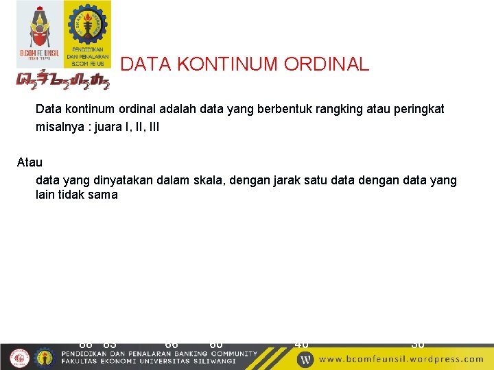 DATA KONTINUM ORDINAL Data kontinum ordinal adalah data yang berbentuk rangking atau peringkat misalnya