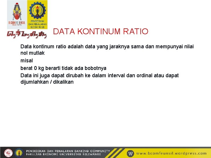 DATA KONTINUM RATIO Data kontinum ratio adalah data yang jaraknya sama dan mempunyai nilai