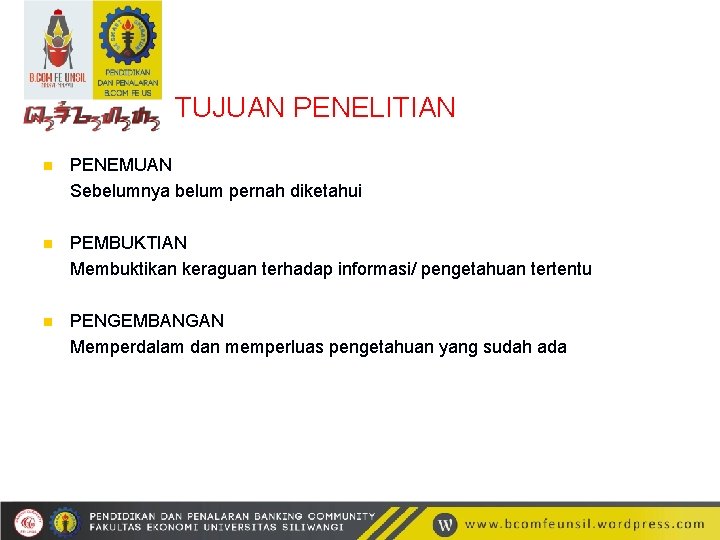 TUJUAN PENELITIAN n PENEMUAN Sebelumnya belum pernah diketahui n PEMBUKTIAN Membuktikan keraguan terhadap informasi/