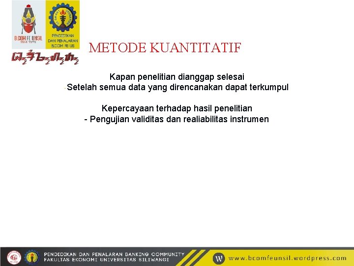 METODE KUANTITATIF Kapan penelitian dianggap selesai -Setelah semua data yang direncanakan dapat terkumpul Kepercayaan