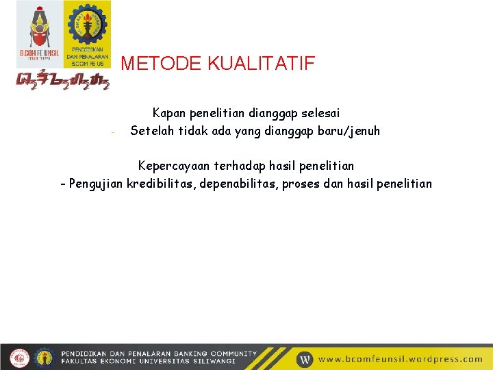 METODE KUALITATIF - Kapan penelitian dianggap selesai Setelah tidak ada yang dianggap baru/jenuh Kepercayaan