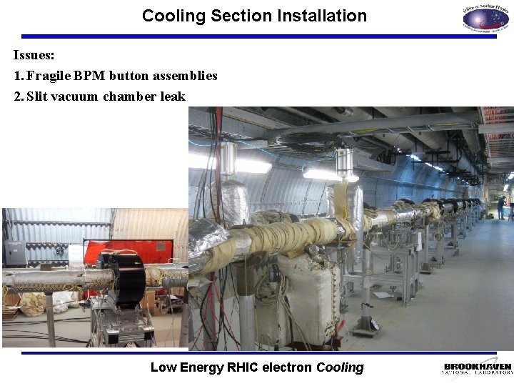 Cooling Section Installation Issues: 1. Fragile BPM button assemblies 2. Slit vacuum chamber leak