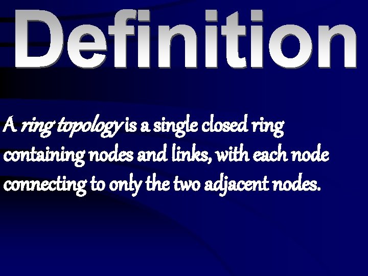 A ring topology is a single closed ring containing nodes and links, with each