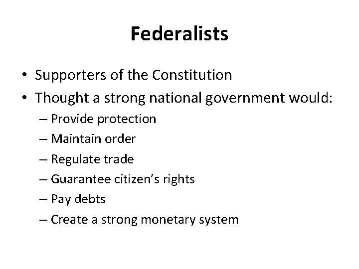 Federalists • Supporters of the Constitution • Thought a strong national government would: –