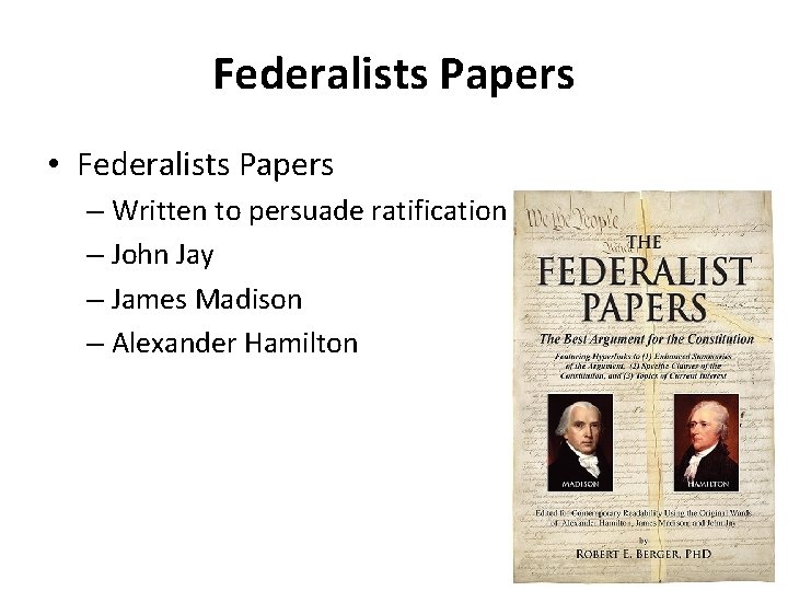 Federalists Papers • Federalists Papers – Written to persuade ratification – John Jay –