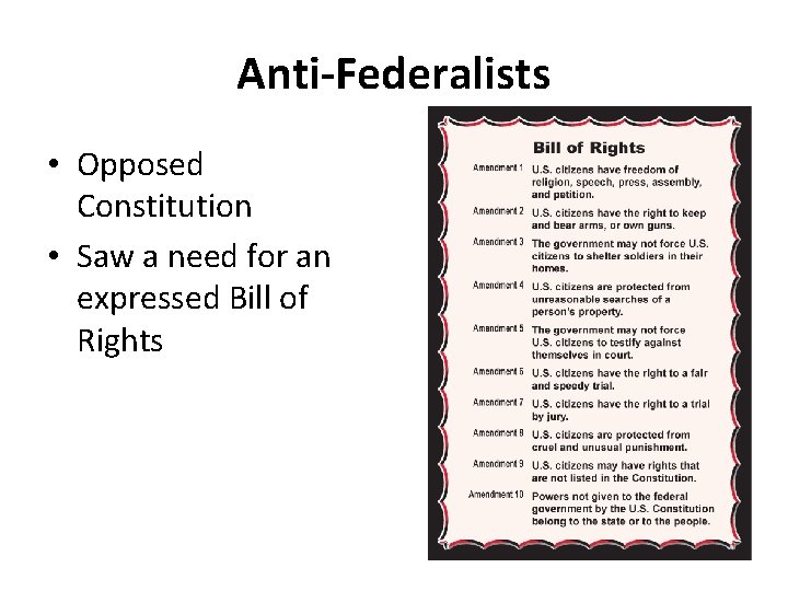 Anti-Federalists • Opposed Constitution • Saw a need for an expressed Bill of Rights