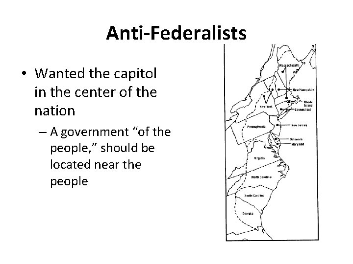 Anti-Federalists • Wanted the capitol in the center of the nation – A government